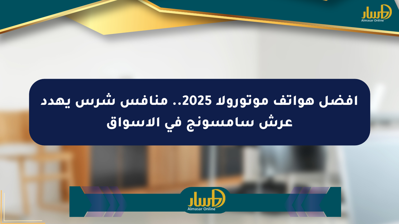 أفضل هواتف موتورولا 2025.. منافس شرس يهدد عرش سامسونج في الأسواق